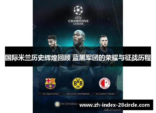 国际米兰历史辉煌回顾 蓝黑军团的荣耀与征战历程