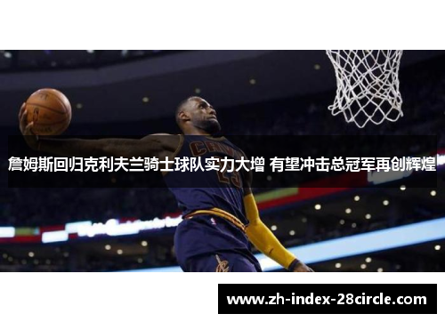 詹姆斯回归克利夫兰骑士球队实力大增 有望冲击总冠军再创辉煌