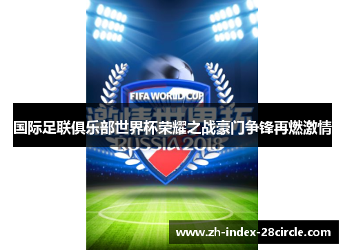 国际足联俱乐部世界杯荣耀之战豪门争锋再燃激情