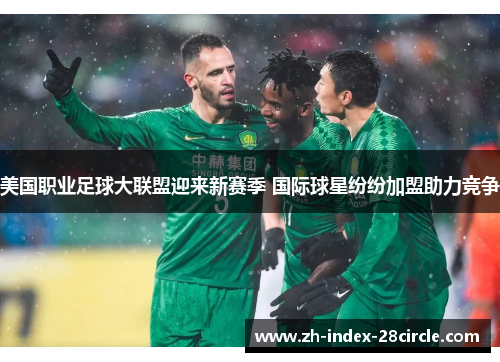 美国职业足球大联盟迎来新赛季 国际球星纷纷加盟助力竞争