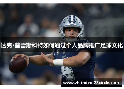达克·普雷斯科特如何通过个人品牌推广足球文化