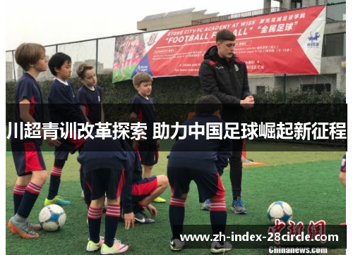 川超青训改革探索 助力中国足球崛起新征程